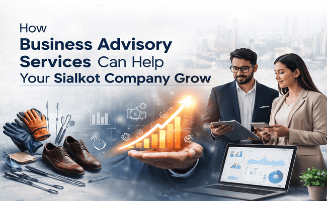 Business Advisory Services Can Help Your Sialkot Company Grow